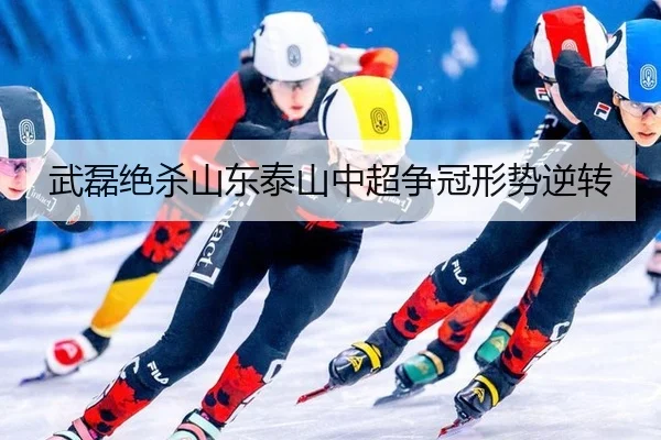 武磊绝杀山东泰山中超争冠形势逆转