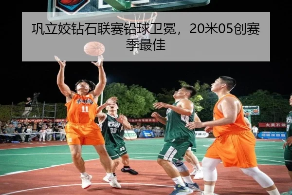 巩立姣钻石联赛铅球卫冕，20米05创赛季最佳