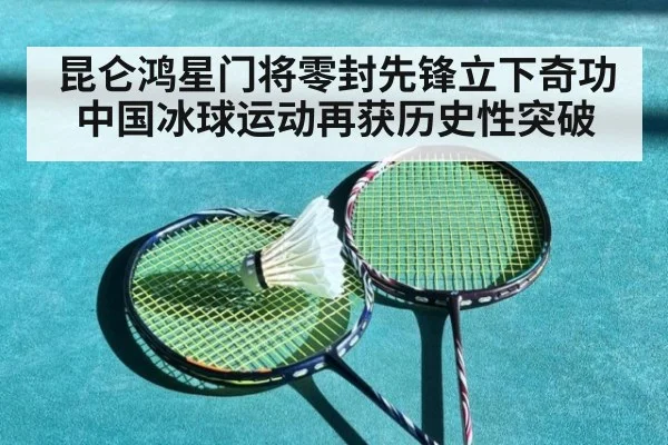 昆仑鸿星门将零封先锋立下奇功 中国冰球运动再获历史性突破