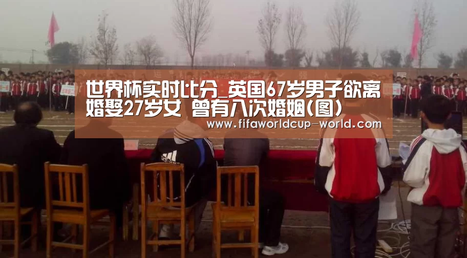 世界杯实时比分_英国67岁男子欲离婚娶27岁女 曾有八次婚姻(图)(图3) 世界杯娱乐中心